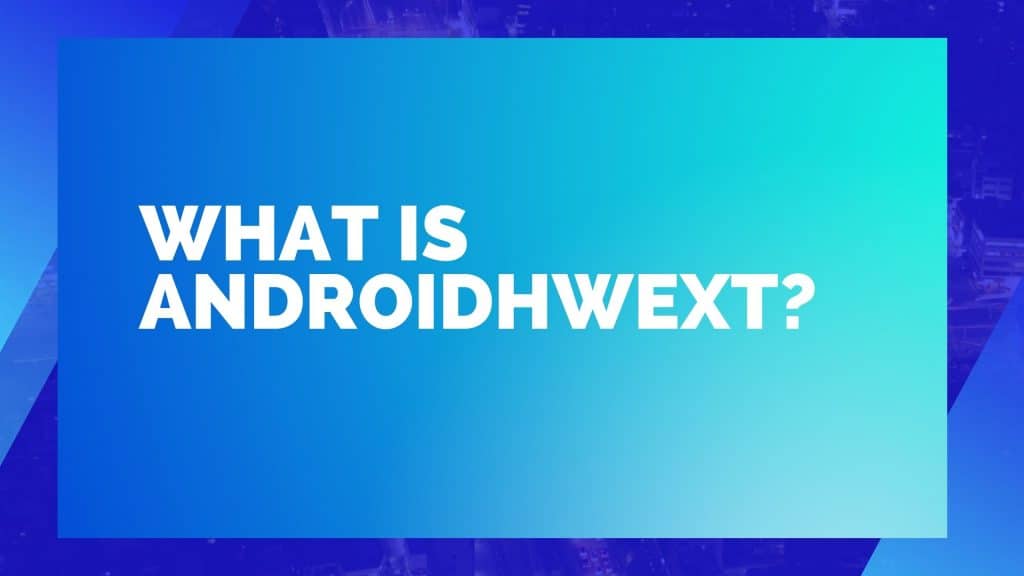 Techemirate - What Is Androidhwext